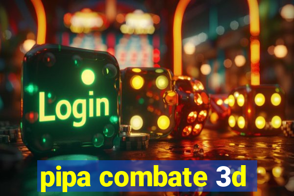 pipa combate 3d